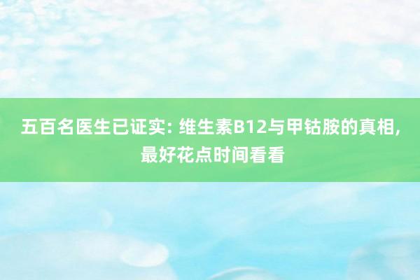 五百名医生已证实: 维生素B12与甲钴胺的真相, 最好花点时间看看