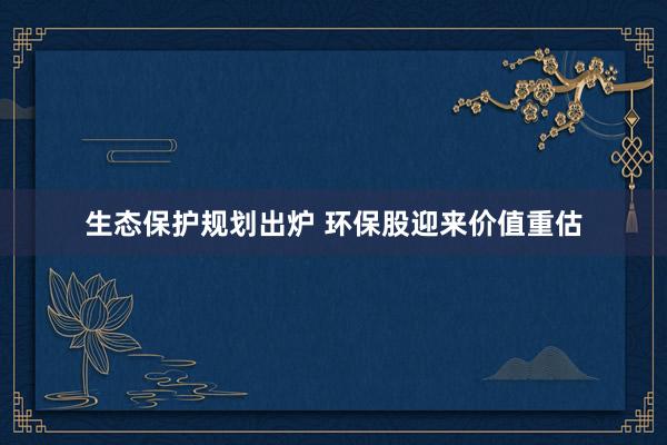 生态保护规划出炉 环保股迎来价值重估