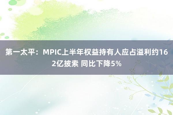 第一太平：MPIC上半年权益持有人应占溢利约162亿披索 同比下降5%