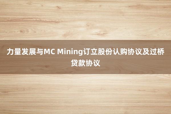 力量发展与MC Mining订立股份认购协议及过桥贷款协议