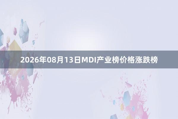 2026年08月13日MDI产业榜价格涨跌榜