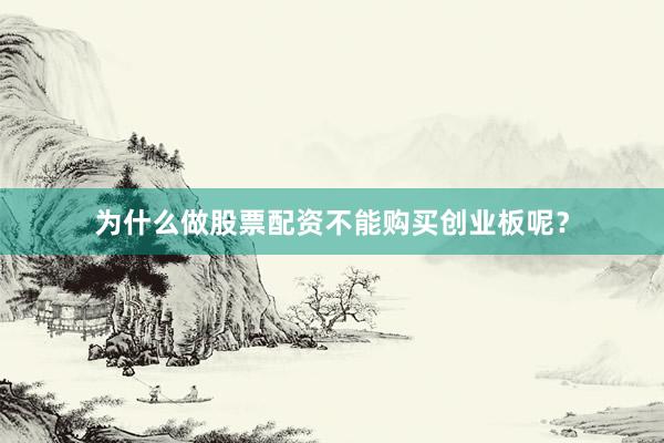 为什么做股票配资不能购买创业板呢？