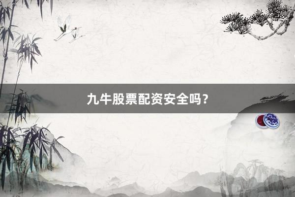 九牛股票配资安全吗？