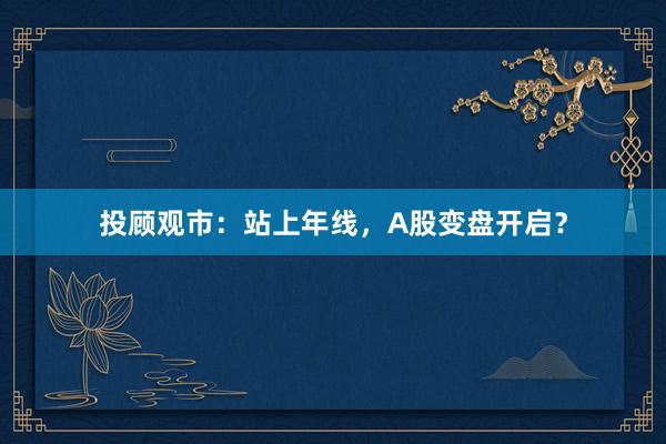 投顾观市：站上年线，A股变盘开启？
