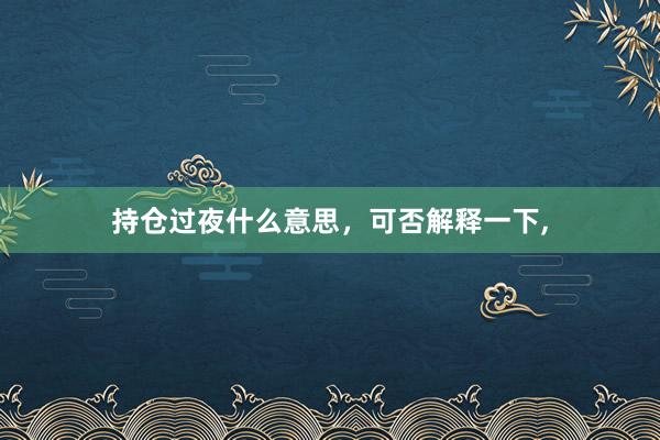 持仓过夜什么意思，可否解释一下,