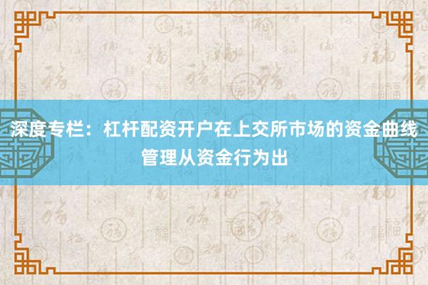 深度专栏：杠杆配资开户在上交所市场的资金曲线管理从资金行为出