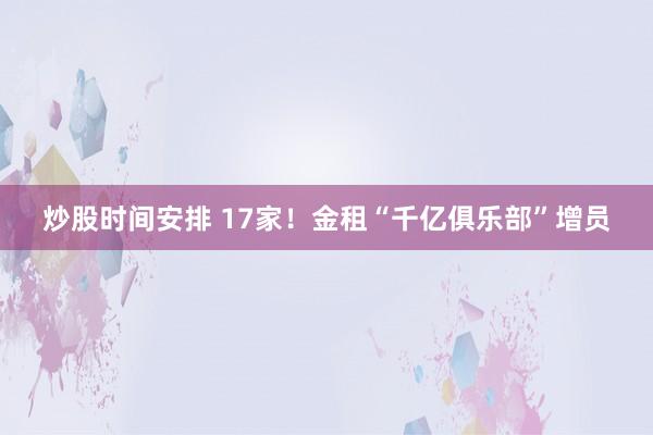 炒股时间安排 17家！金租“千亿俱乐部”增员