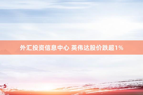 外汇投资信息中心 英伟达股价跌超1%