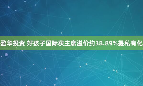 盈华投资 好孩子国际获主席溢价约38.89%提私有化