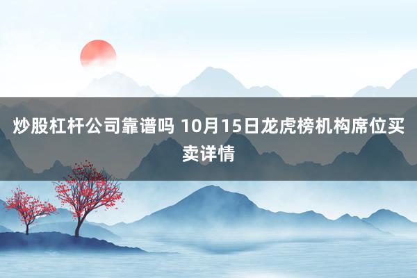 炒股杠杆公司靠谱吗 10月15日龙虎榜机构席位买卖详情