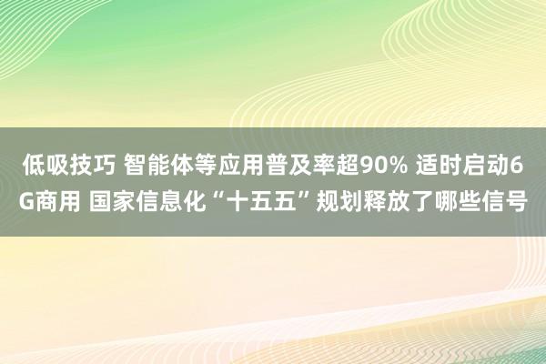 低吸技巧 智能体等应用普及率超90% 适时启动6G商用 国家信息化“十五五”规划释放了哪些信号