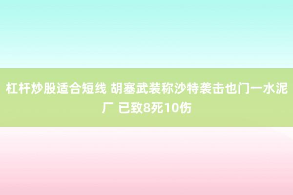 杠杆炒股适合短线 胡塞武装称沙特袭击也门一水泥厂 已致8死10伤